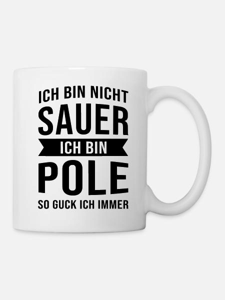 Ich Bin Nicht Sauer Ich Bin Pole Polen Polska - Tasse - Weiß
