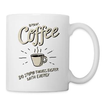Drink Coffee - do stupid things faster - Tasse - Weiß - Rechts