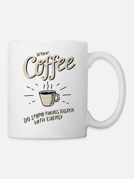 Drink Coffee - do stupid things faster - Tasse - Weiß