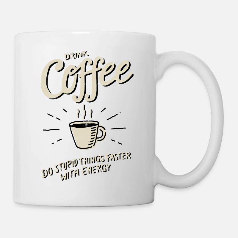 Drink Coffee - do stupid things faster - Tasse - Weiß