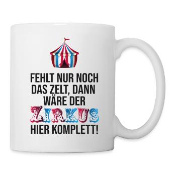 Fehlt nur noch das Zelt & der Zirkus ist komplett - Tasse - Weiß - Rechts