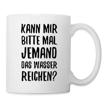 KANN MIR BITTE MAL JEMAND DAS WASSER REICHEN - Tasse - Weiß - Rechts