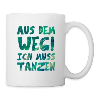 AUS DEM WEG ICH MUSS TANZEN - Tasse - Weiß - Rechts