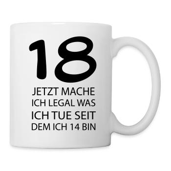 18 jetzt mache ich LEGAL was ich tue seit ... - Tasse - Weiß - Rechts