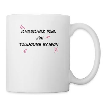 Cherchez pas j’ai toujours raisons - Mug blanc - blanc - Droite