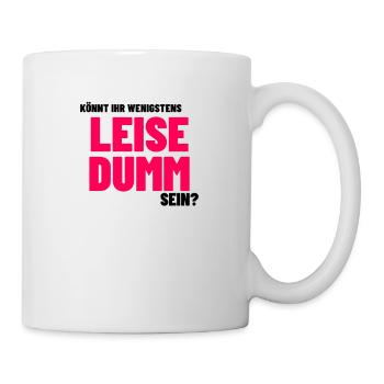 Lustige Sprüche Humor witzig leise dumm sein - Tasse - Weiß - Rechts