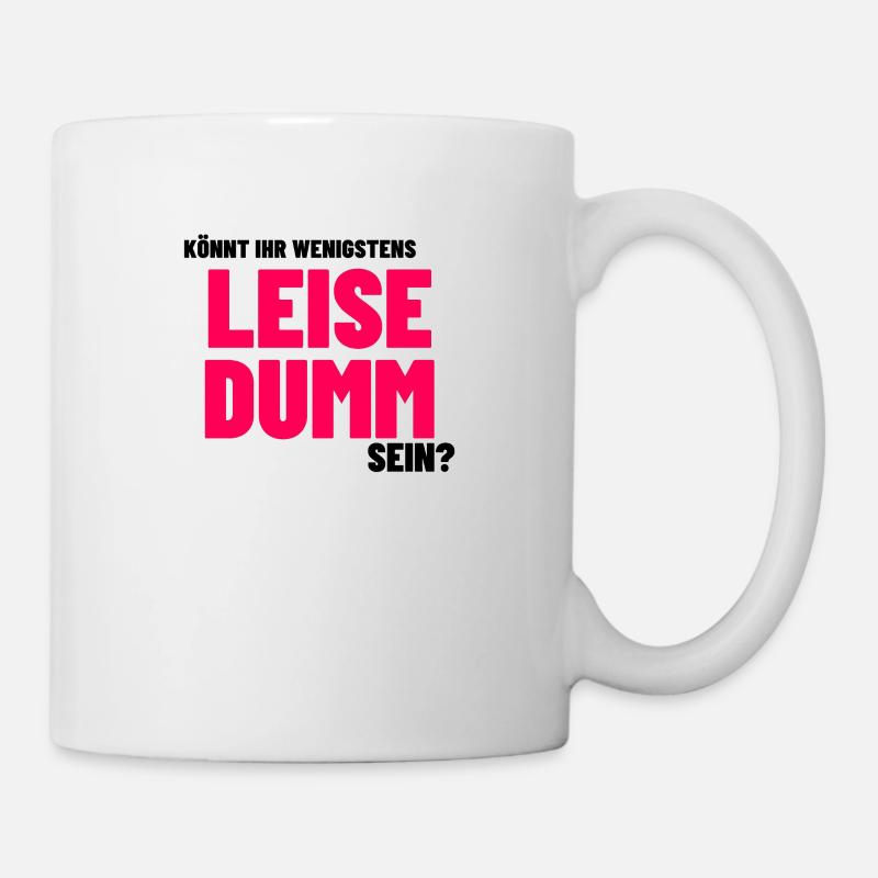 Lustige Sprüche Humor witzig leise dumm sein - Tasse - Weiß