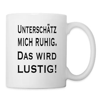 Unterschätz mich Ruhig - Das wird Lustig - Tasse - Weiß - Rechts