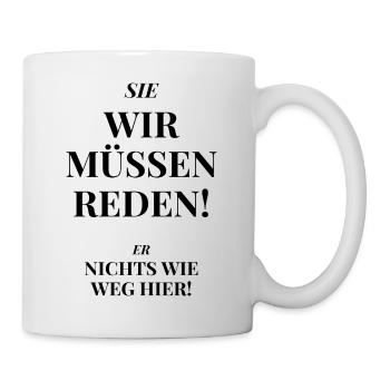 Wir müssen reden. Lustige Sprüche, Geschenk - Tasse - Weiß - Rechts
