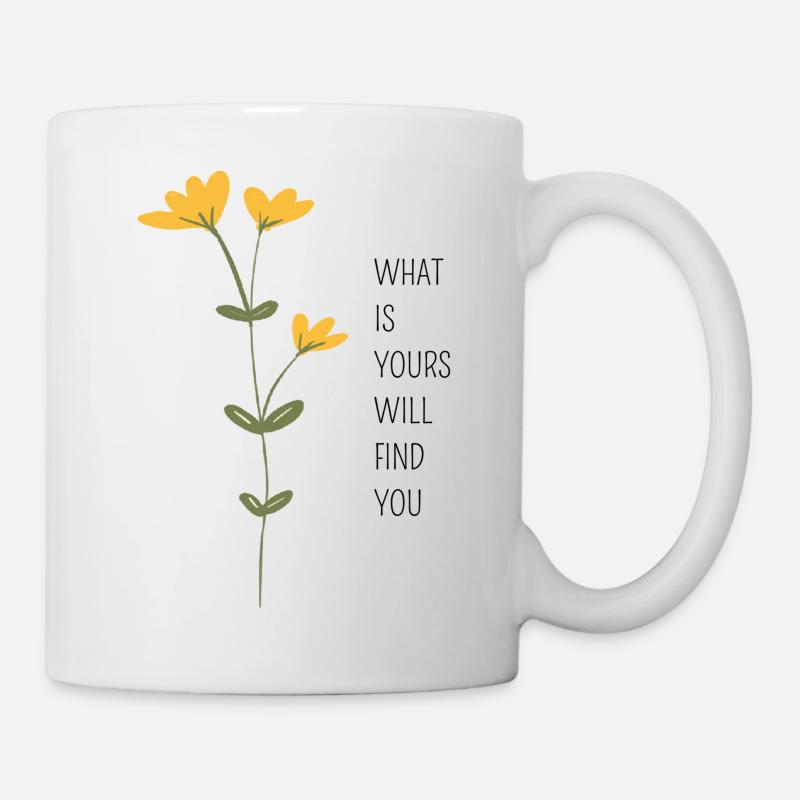 WHAT IS YOURS WILL FIND YOU - Mug - white