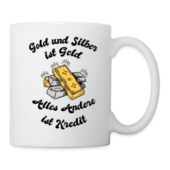 Gold und Silber ist Geld, alles Andere ist Kredit. - Tasse - Weiß - Rechts