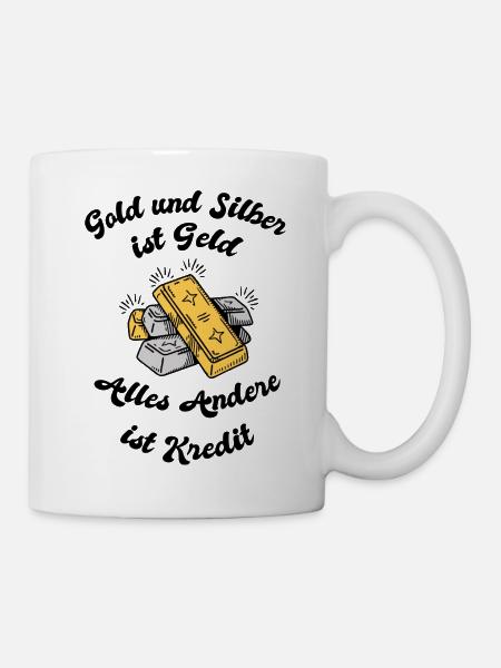 Gold und Silber ist Geld, alles Andere ist Kredit. - Tasse - Weiß