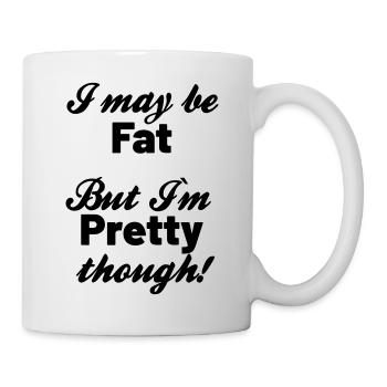 I may be Fat But Im Pretty though - Tasse - Weiß - Rechts