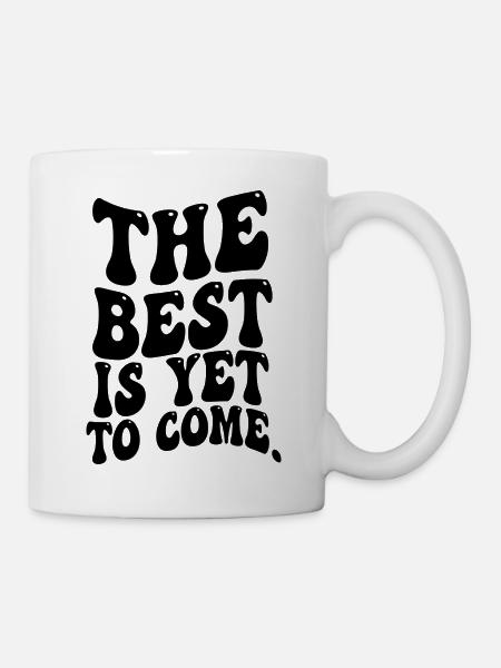 THE BEST IS YET TOCOME FUNNY SARCASTIC SAYING - Mug - white