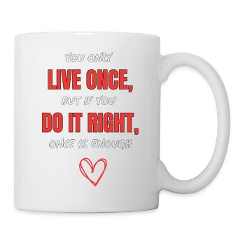 You only live once, but if you do it right, once i - Mug - white - Right
