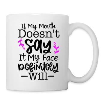 If my mouth doesnt say it - my face definitely wil - Tasse - Weiß - Rechts