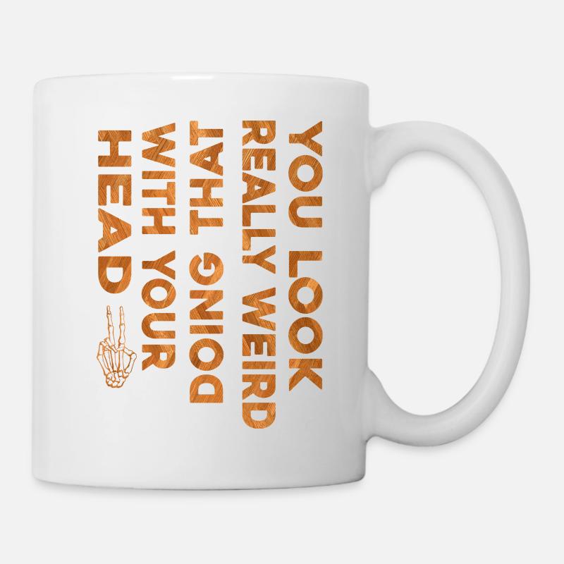 Du siehst wirklich komisch aus, wenn du das mit deinem Kopf machst - Tasse - Weiß