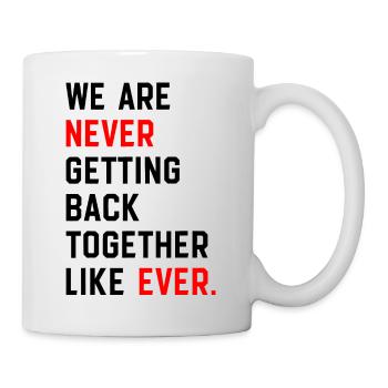 We Are Never Getting Back Together Like Ever - Mug - white - Right