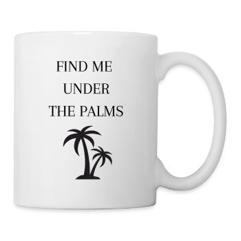 FIND ME UNDER THE PALMS , Palmen , Urlaub - Tasse - Weiß - Rechts