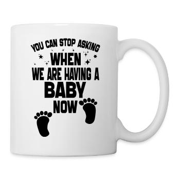you can't stop asking when we are having baby now - Mug - white - Right