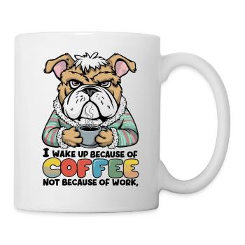 I Wake Up Because of Coffee Not Because OF Work - Tasse - Weiß - Rechts