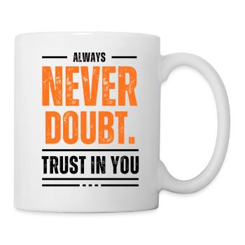 Never doubt. Always trust in you! - Tasse - Weiß - Rechts