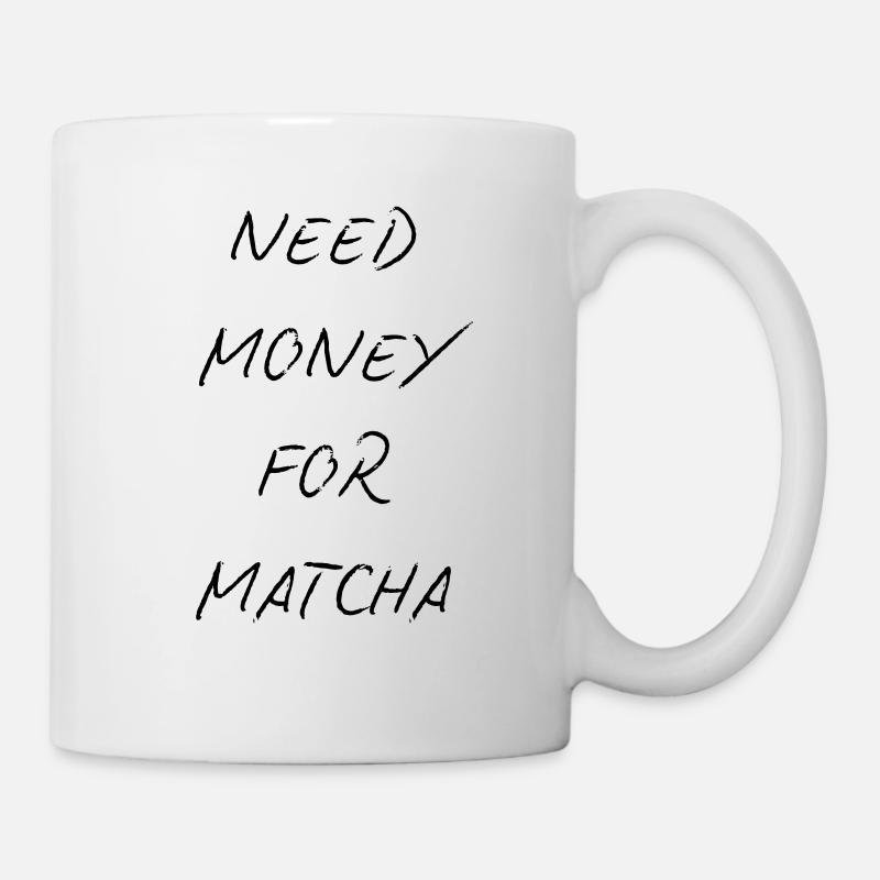 Need money for matcha - Tasse - Weiß