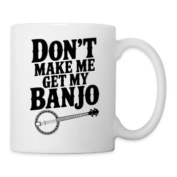 Zwing mich nicht, mein Banjo zu holen. - Tasse - Weiß - Rechts