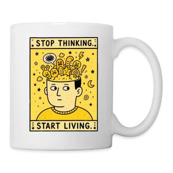 STOP THINKING. START LIVING. - Tasse - Weiß - Rechts