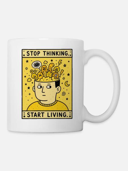 STOP THINKING. START LIVING. - Tasse - Weiß