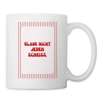 Glaub Nicht Jeden Scheiß Spruch - Tasse - Weiß - Rechts