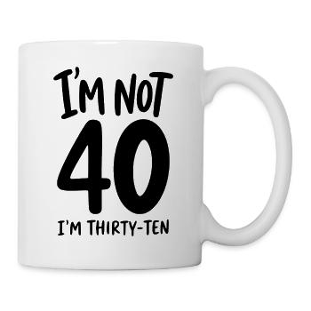 40. Geburtstag - I'm not 40 I'm Thirty-Ten - Tasse - Weiß - Rechts