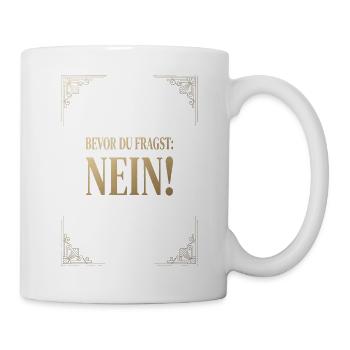 Bevor du fragst Nein - Tasse - Weiß - Rechts