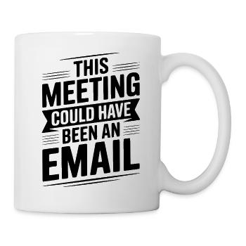 Dieses Treffen hätte eine E-Mail sein können - Tasse - Weiß - Rechts