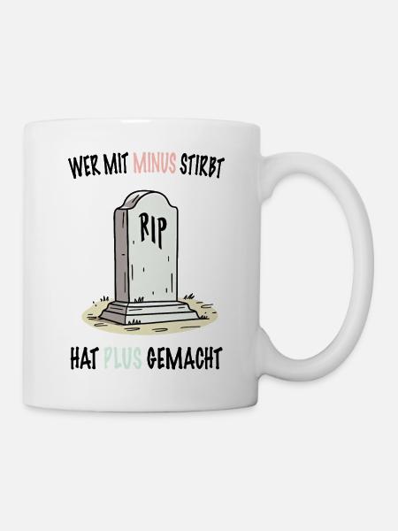 Wer mit Minus stirbt, hat Plus gemacht - Tasse - Weiß