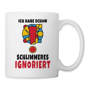 Ich habe schon Schlimmeres ignoriert - Tasse - Weiß - Rechts