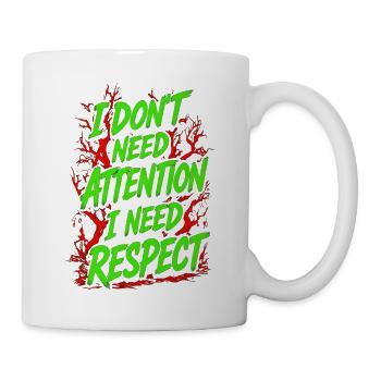 Ich brauche keine Aufmerksamkeit, ich brauche Respekt - Tasse - Weiß - Rechts