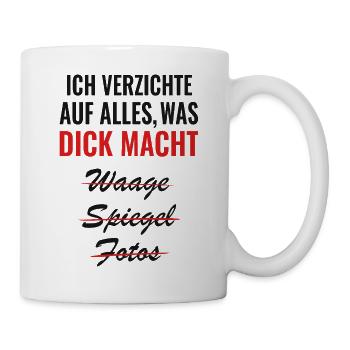 Ich verzichte auf alles, was dick macht - Tasse - Weiß - Rechts