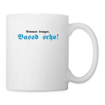 Bevoast froagst, Bassd scho!, 2fb - Tasse - Weiß - Rechts