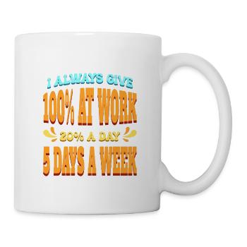 I Always Give 100% At Work 20% A Day 5 Days A Week - Mug - white - Right