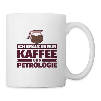Ich brauche nur Kaffee und Petrologie - Tasse - Weiß - Rechts