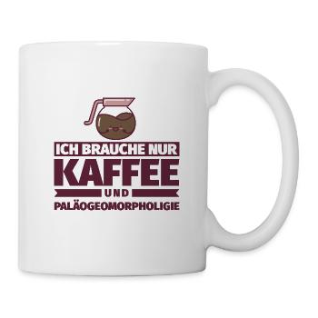 Ich brauche nur Kaffee und Paläogeomorpholigie - Tasse - Weiß - Rechts
