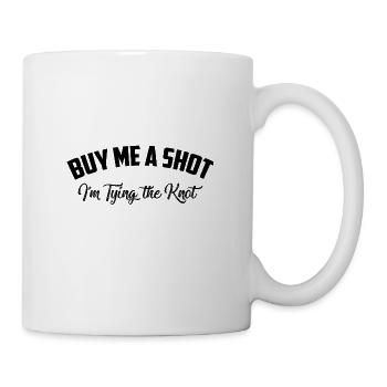Buy me a shot I'm tying the knot - Mug - white - Right