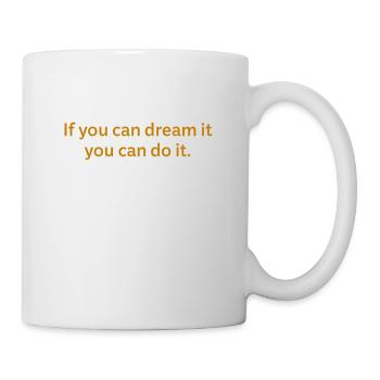 If you can dream it you can do it. - Tasse - Weiß - Rechts