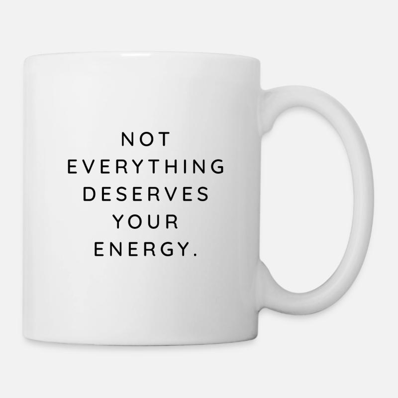 NOT EVERYTHING DESERVES YOUR ENERGY - Mug - white