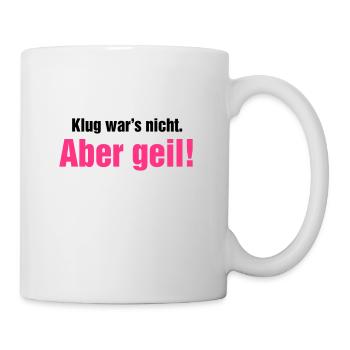 Klug war's nicht aber geil Wochenende krasse Party - Tasse - Weiß - Rechts