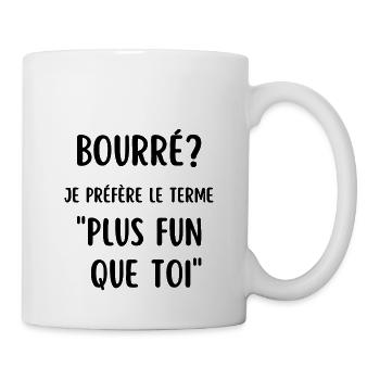 bourré? je préfère le terme plus fun que toi - Mug blanc - blanc - Droite
