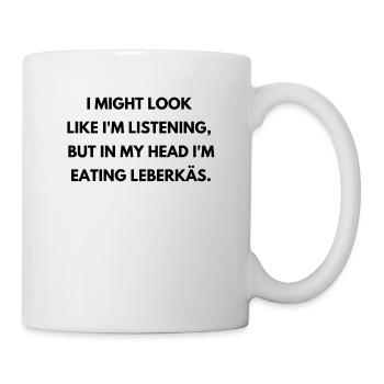 Zuhören in meinem Kopf esse ich Leberkäs Spruch - Tasse - Weiß - Rechts