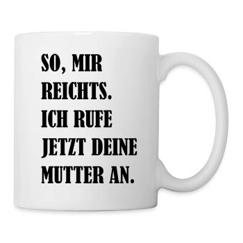 Mir Reichts Ich Rufe Deine Mutter An Fun Geschenk - Tasse - Weiß - Rechts