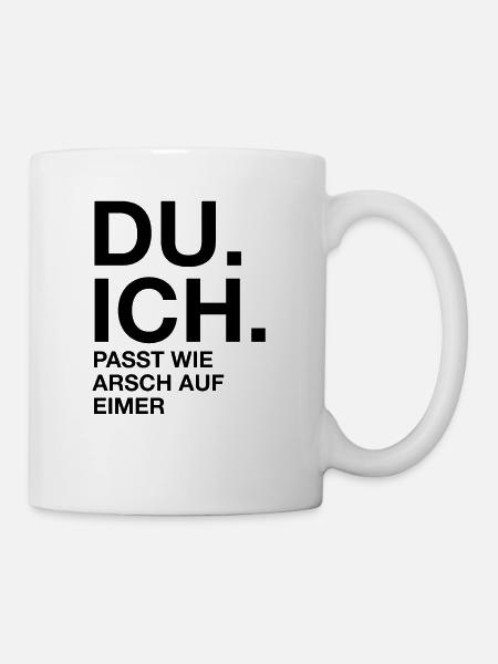 Du. Ich. Passt wie arsch auf Eimer - Tasse - Weiß
